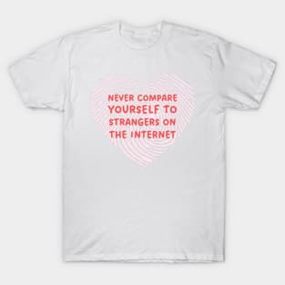 Never Compare Yourself To Strangers On The Internet T-Shirt